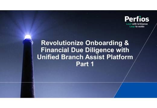 Revolutionize Onboarding & Financial Due Diligence with Unified Branch Assist Platform - Part 1