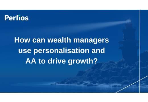 How can wealth managers use personalisation and AA to drive growth?