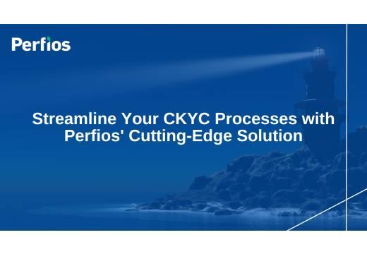 Streamline Your CKYC Processes with Perfios' Cutting-Edge Solution