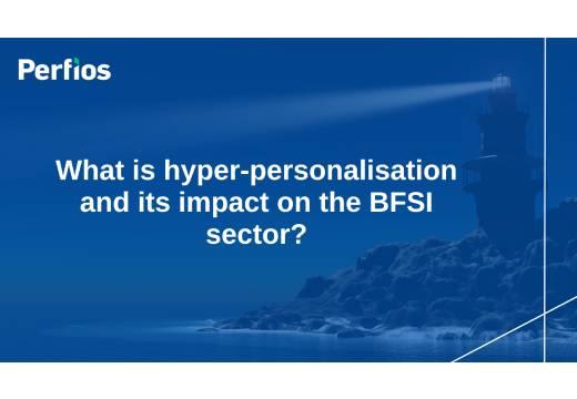 What is hyper-personalisation and its impact on the BFSI sector?