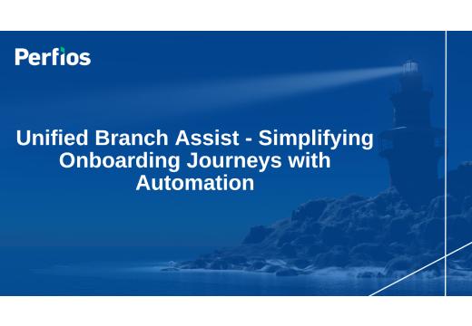 Unified Branch Assist - Simplifying Onboarding Journeys with Automation
