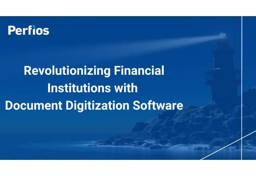Revolutionizing Financial Institutions with Document Digitization Software